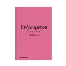  YVES SAINT LAURENT CATWALK: THE COMPLETE HAUTE COUTURE COLLECTIONS 1962-2002